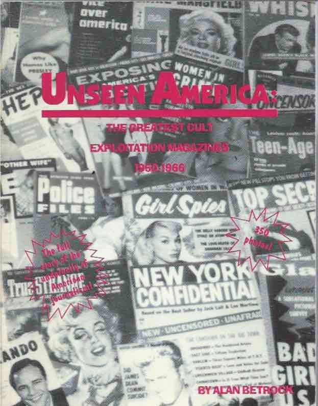 Item #41530 Unseen America: The Greatest Cult Exploitation Magazines 1950-1966. Alan Betrock.