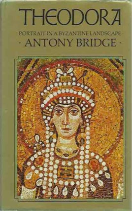 Item #41794 Theodora__Portrait in A Byzantine Landscape. Antony Bridge