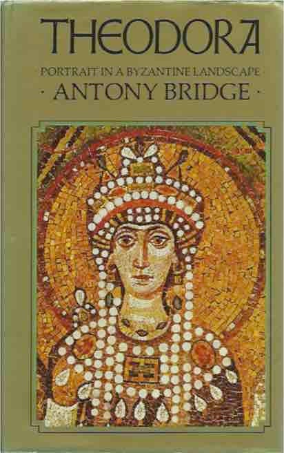 Item #41794 Theodora__Portrait in A Byzantine Landscape. Antony Bridge.