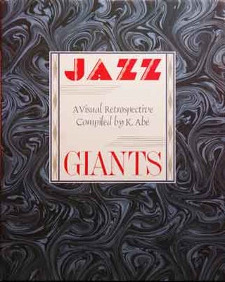 Item #42149 Jazz Giants__A Visual Retrospective Compiled by K. Abe. K. Abe