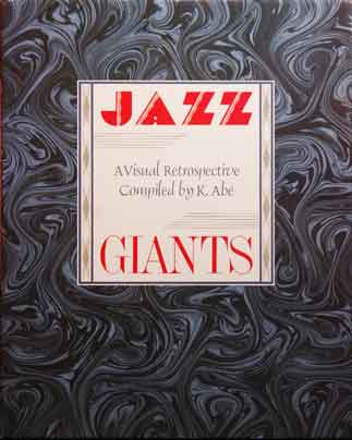 Item #42149 Jazz Giants__A Visual Retrospective Compiled by K. Abe. K. Abe.