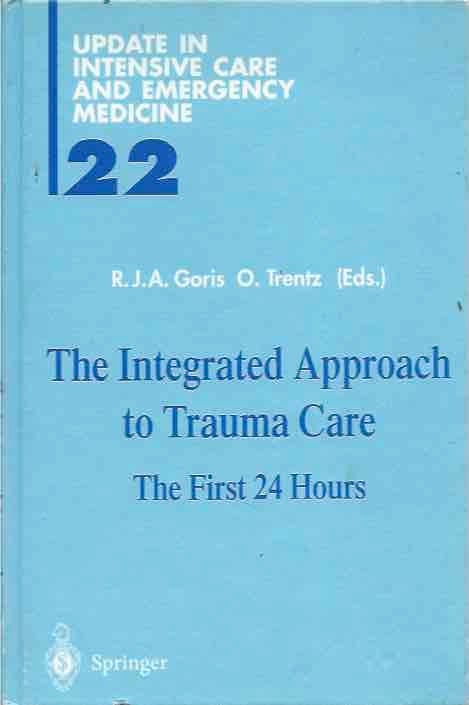 Item #42358 The Integrated Approach to Trauma Care__The First 24 Hours__Update in Intensive Care and Emergency Medicine. R. J. A. Goris, O. Trentz, eds.