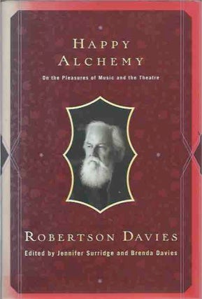Item #42648 Happy Alchemy__On the Pleasures of Music and the Theatre. Robertson Davies
