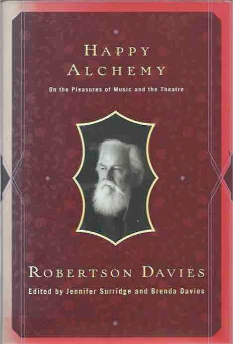 Item #42648 Happy Alchemy__On the Pleasures of Music and the Theatre. Robertson Davies.