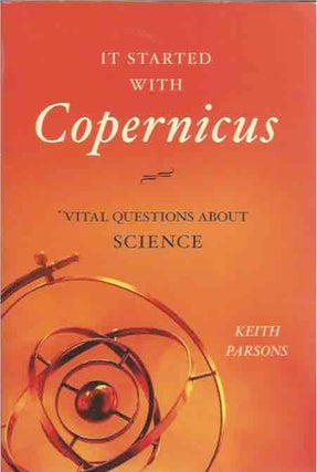 Item #42828 It Started with Copernicus __ Vital Questions about Science. Keith Parsons