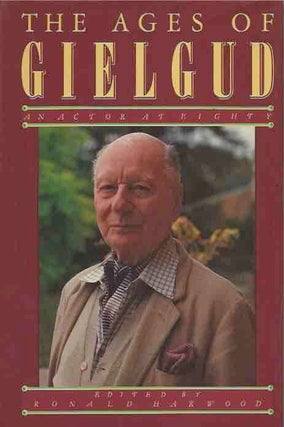 Item #42897 The Ages of Gielgud__An Actor at Eighty. Ronald Harwood