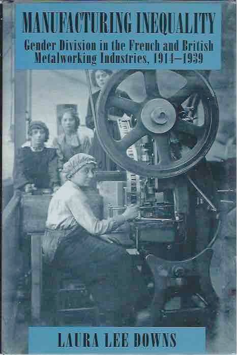 Item #43648 Manufacturing Inequality__ Gender Division in the French and British Metalworking Industries 1914-1939. Laura Lee Downs.