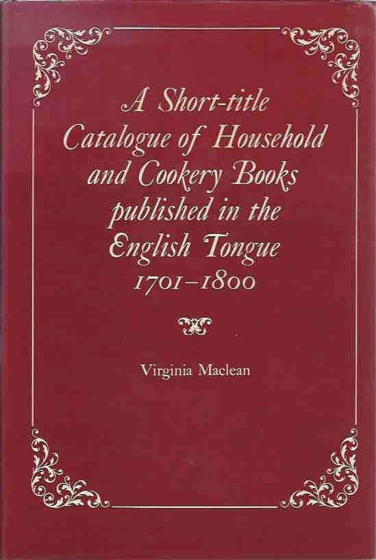 Item #44117 A Short-title Catalogue of Household and Cookery Books published in the English Tongue 1701-1800. Virginia Maclean.