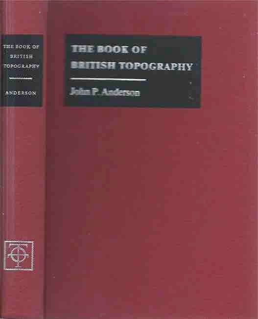 Item #44290 The Book of British Topography__A Classified Catalogue of the Topographical Works in the Library of the British Museum Relating to Great Britain and Ireland__Reprint. John P. Anderson.