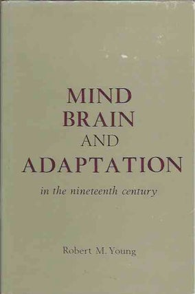 Item #44334 Mind, Brain, and Adaptation in the Nineteenth Century. Robert M. Young