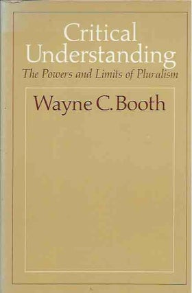 Item #44482 Critical Understanding__The Powers and Limits of Pluralism. Wayne C. Booth