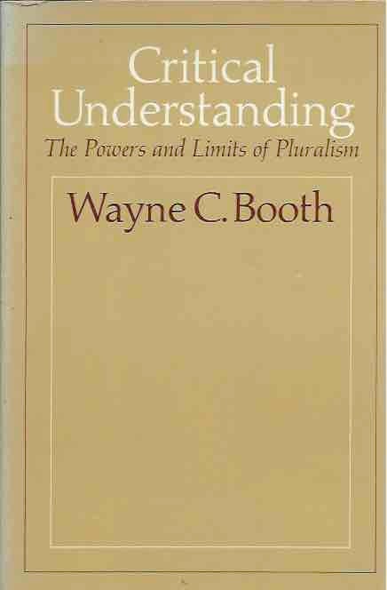 Item #44482 Critical Understanding__The Powers and Limits of Pluralism. Wayne C. Booth.