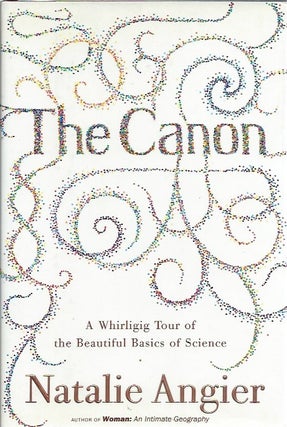 Item #44952 The Canon: A Whirligig Tour of the Beautiful Basics of Sceince. Natalie Angier