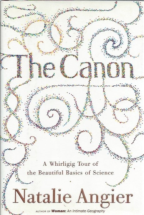 Item #44952 The Canon: A Whirligig Tour of the Beautiful Basics of Sceince. Natalie Angier.