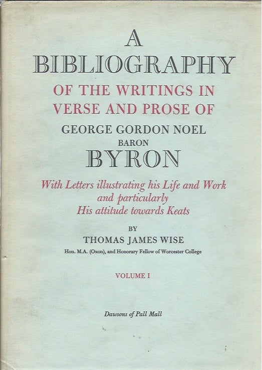 Item #44982 A Bibliography of the Writings in Verse and Prose of George Gordon Noel, Baron Byron, with Letters Illustrating his Life and Work and Particularly his Attitude Towards Keats__Two Volumes. Thomas James Wise.