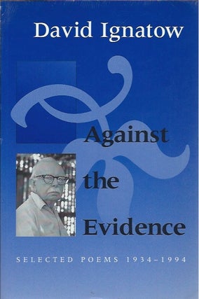 Item #45066 Against the Evidence: Selected Poems 1934-1994. David Ignatow