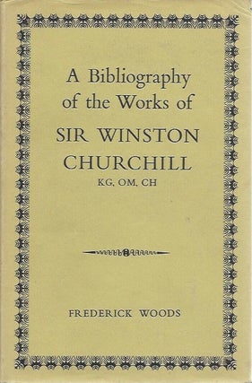 Item #45288 A Bibliography of the Works of Sir Winston Churchill. Frederick Woods