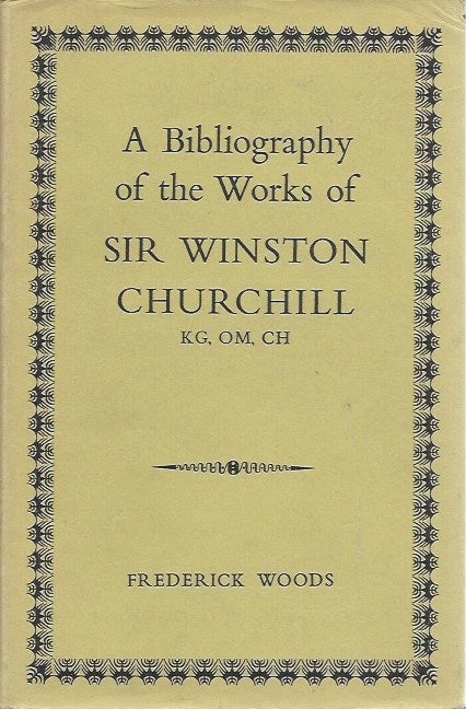 Item #45288 A Bibliography of the Works of Sir Winston Churchill. Frederick Woods.