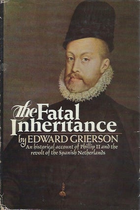 Item #45294 The Fatal Inheritance: An Historical Account of Phillip II and the Revolt of the...