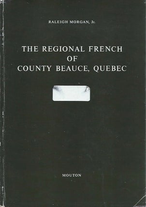 Item #45411 The Regional French of County Beauce, Quebec. Raleigh Morgan
