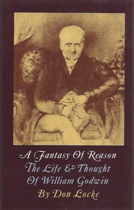 Item #45565 A Fantasy of Reason: The Life and Thought of William Godwin. Don Locke