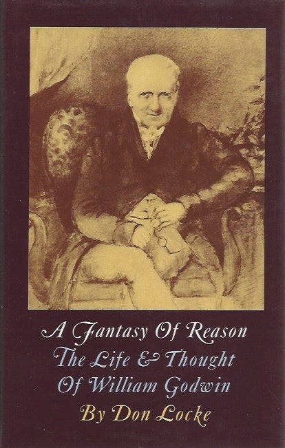 Item #45565 A Fantasy of Reason: The Life and Thought of William Godwin. Don Locke.
