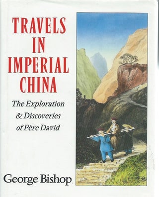 Item #45706 Travels in Imperial China: The Exploration and Discoveries of Pere David. George Bishop