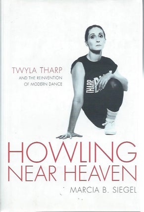 Item #45718 Howling Near Heaven: Twyla Tharp and the Reinvention of Modern Dance. Marcia B. Siegel
