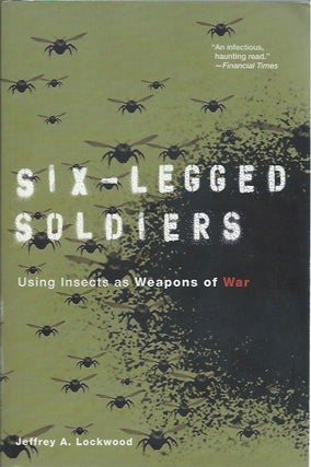 Item #46039 Six-Legged Soldiers: Using Insects as Weapons of War. Jeffrey A. Lockwood