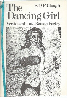 Item #46230 The Dancing Girl: Versions of Late Roman Poetry. S. D. P. Clough