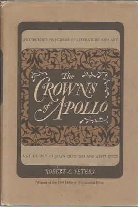 Item #47042 The Crowns of Apollo: A Study in Victorian Criticism and Aesthetics. Robert L. Peters