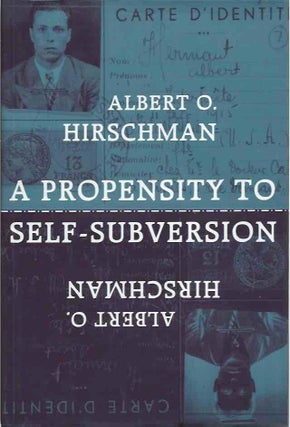 Item #47091 A Propensity to Self-Subversion. Albert O. Hirschman