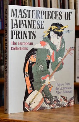Item #47230 Masterpieces of Japanese Prints: The European Collections: Ukiyo-e from the Victoria...