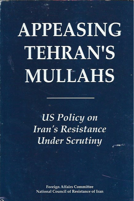 Item #47398 Appeasing Tehran's Mullahs: US Policy on Iran's Resistance Under Scrutiny. anon.