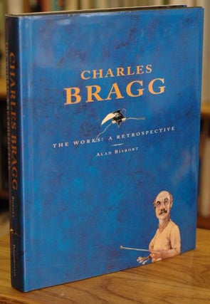 Item #47545 Charles Bragg: The Works! A Retrospective. Charles Bragg, Alan Bisbort