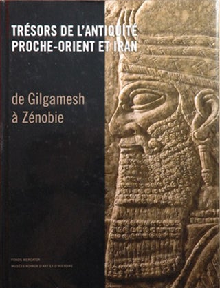 Item #47597 Tresors de l'Antiquite, Proche-Orient et Iran : De Gilgamesh à Zénobie. Eric Gubel,...