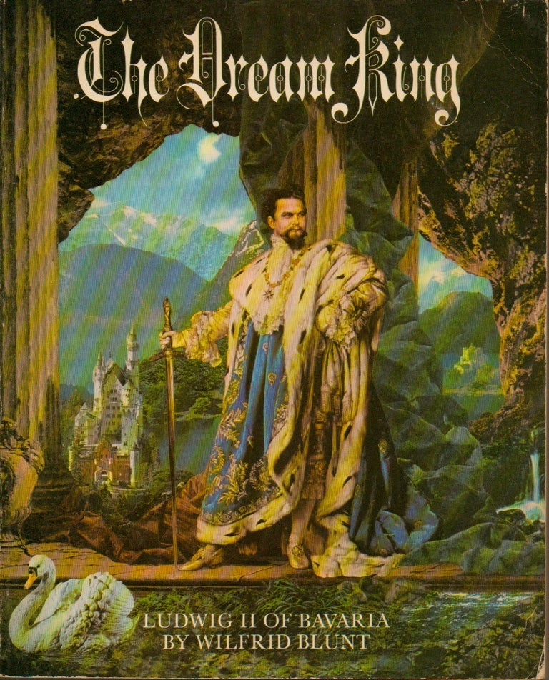 Item #47823 The Dream King: Ludwig II of Bavaria. Wildred Blunt.