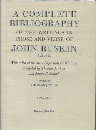 Item #47908 A Complete Bibliography of the Writings in Prose and Verse of John Ruskin LL.D....
