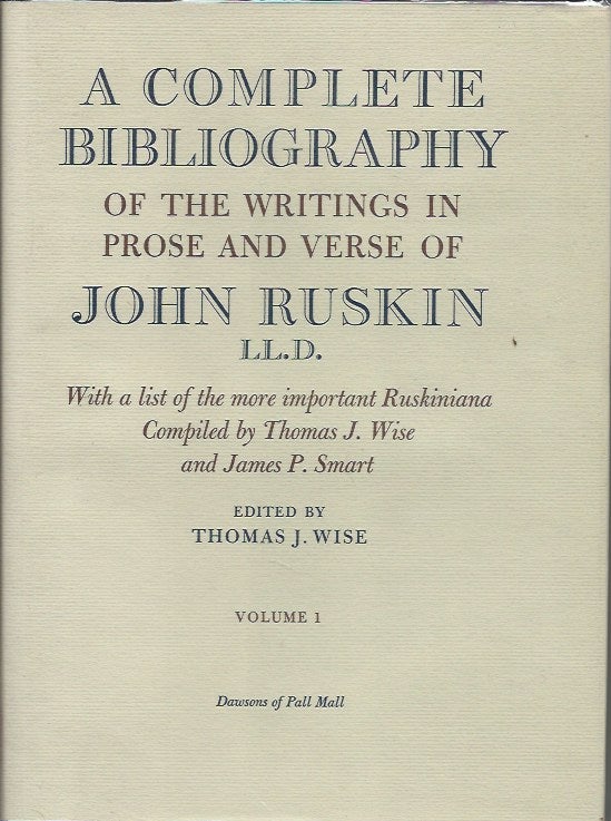 Item #47908 A Complete Bibliography of the Writings in Prose and Verse of John Ruskin LL.D. Thomas J. ed Wise.