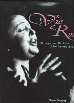 Item #48090 La Vie en Rose: The Singers and the Songs of 20th Century Paris. Pierre Delanoe