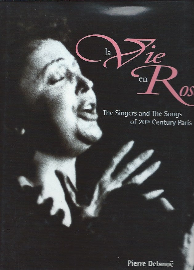 Item #48090 La Vie en Rose: The Singers and the Songs of 20th Century Paris. Pierre Delanoe.