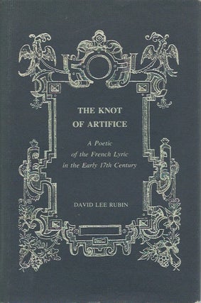 Item #48099 The Knot of Artifice: A Poetic of the French Lyric in the Early 17th Century. David...