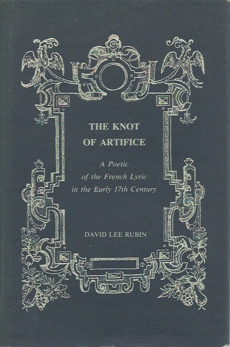 Item #48099 The Knot of Artifice: A Poetic of the French Lyric in the Early 17th Century. David Lee Rubin.