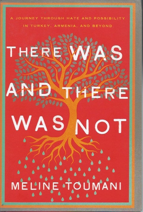 Item #48128 There Was and There Was Not: A Journey through Hate and Possibility in Turkey, Armenia, and Beyond. Meline Toumani.