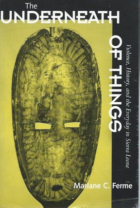 Item #48245 The Underneath of Things: Violence, History, and the Everyday in Sierra Leone....