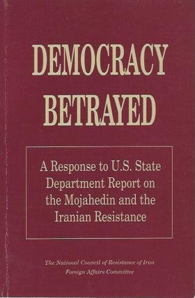 Item #48262 Democracy Betrayed: A Response to U.S. State Department Report on the Mojahedin and...