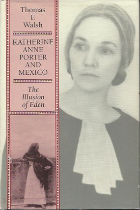 Item #48571 Katharine Anne Porter and Mexico__The Illusion of Eden. Thomas F. Walsh