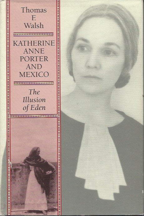 Item #48571 Katharine Anne Porter and Mexico__The Illusion of Eden. Thomas F. Walsh.