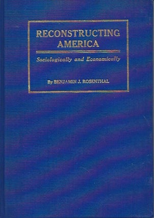 Item #48582 Reconstructing America__Sociologically and Economically. Benjamin J. Rosenthal