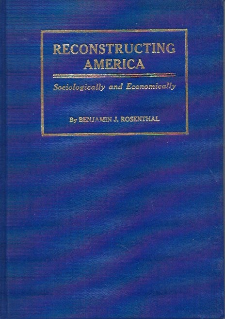 Item #48582 Reconstructing America__Sociologically and Economically. Benjamin J. Rosenthal.
